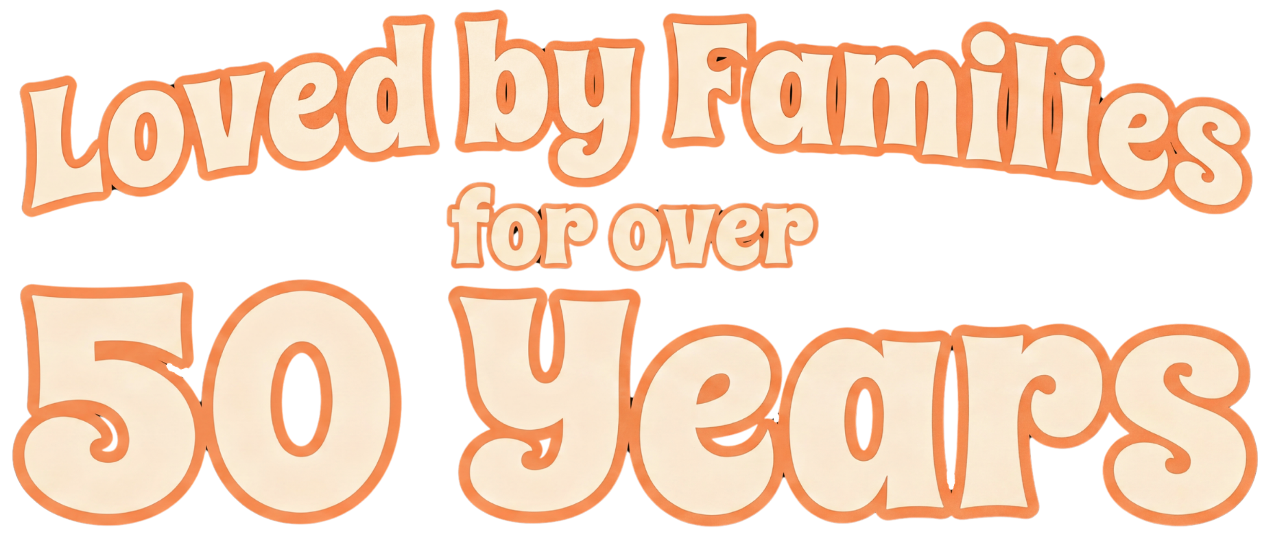 Loved by Families for over 50 Years